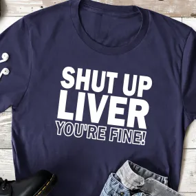 Shut Up Liver You're Fine | Funny Drinking Shirts